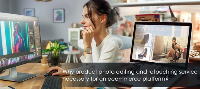 Why product photo editing and retouching service necessary for an ecommerce platform?