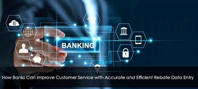 How Banks Can Improve Customer Service with Accurate and Efficient Rebate Data Entry
