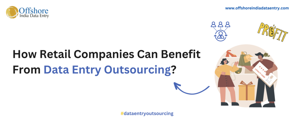 
How Retail Companies Can Benefit From Data Entry Outsourcing?