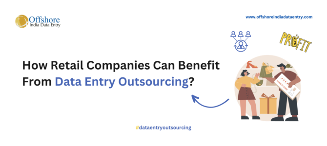 How Retail Companies Can Benefit From Data Entry Outsourcing?