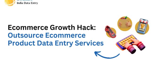 Ecommerce Growth Hacks: Outsource Ecommerce Product Data Entry Services