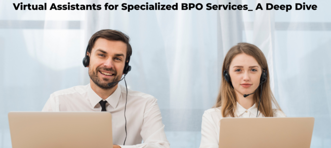 Virtual Assistants for Specialized BPO Services: A Deep Dive