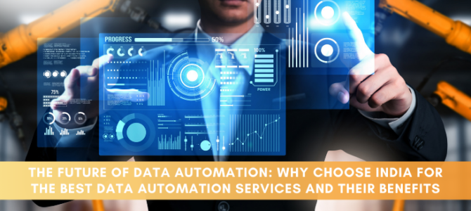 The Future of Data Automation: Why Choose India for the Best Data Automation Services and Their Benefits