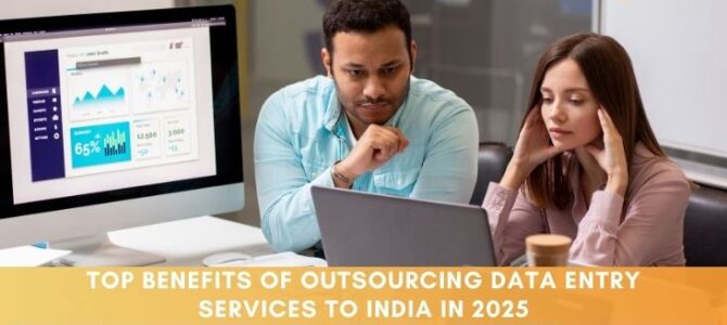 Top Benefits of Outsourcing Data Entry Services to India in 2025